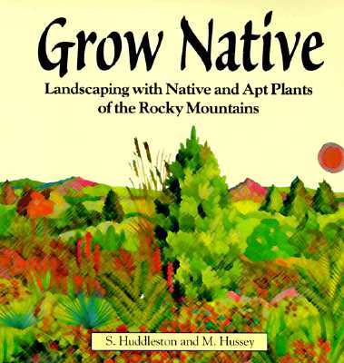 Grow Native: Landscaping with Native and Apt Plants of the Rocky Mountains