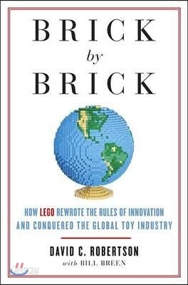 Brick by Brick: How LEGO Rewrote the Rules of Innovation and Conquered the Global Toy Industry