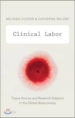 Clinical Labor: Tissue Donors and Research Subjects in the Global Bioeconomy