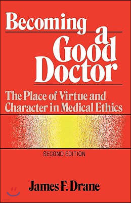 Becoming a Good Doctor: The Place of Virtue and Character in Medical Ethics