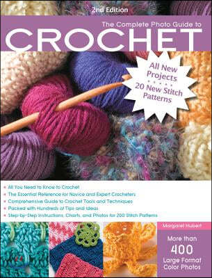 The Complete Photo Guide to Crochet, 2nd Edition: *All You Need to Know to Crochet *The Essential Reference for Novice and Expert Crocheters *Comprehe
