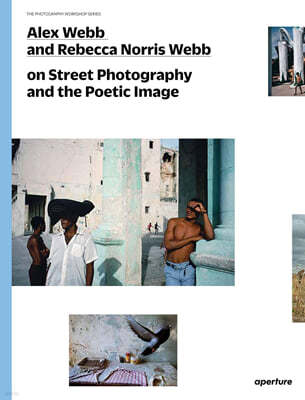 Alex Webb and Rebecca Norris Webb on Street Photography and the Poetic Image: The Photography Workshop Series