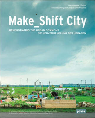 Make_shift City: Renegotiating the Urban Commons