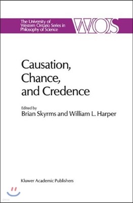 Causation, Chance and Credence: Proceedings of the Irvine Conference on Probability and Causation Volume 1