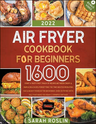 Air Fryer Cookbook for Beginners: Start a Tasty Fast Track of Recipes between Crispy & Simple Delicacies, Forgetting the Time Wasted Reheating Sad & M