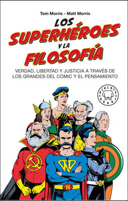 Los Superheroes Y La Filosofia: Verdad, Libertad Y Justicia a Traves de Los Grandes del Comic Y El Pensamiento / Superheroes...