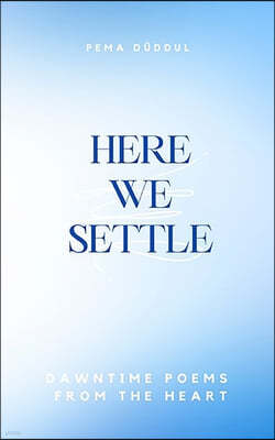 Here We Settle: Dawntime Poems from the Heart