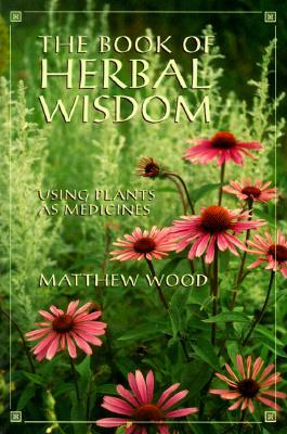 The Book of Herbal Wisdom: Using Plants as Medicines