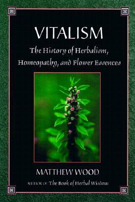 Vitalism: The History of Herbalism, Homeopathy, and Flower Essences