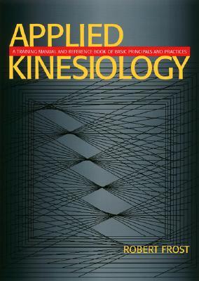 Applied Kinesiology: A Training Manual and Reference Book of Basic Principles and Practices