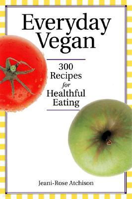 Everyday Vegan: 300 Recipes for Healthful Eating