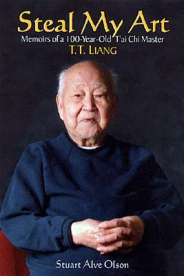 Steal My Art: He Life and Times of t'Ai Chi Master T.T. Liang