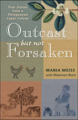 Outcast But Not Forsaken: True Stories from a Paraguayan Leper Colony