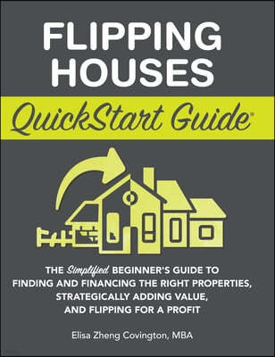 Flipping Houses QuickStart Guide: The Simplified Beginner's Guide to Finding and Financing the Right Properties, Strategically Adding Value, and Flipp