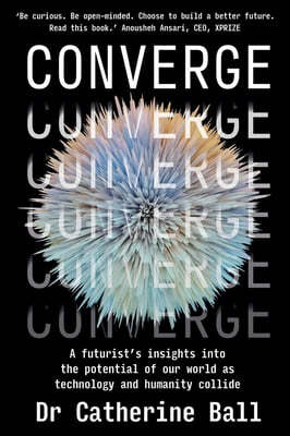 Converge: A Futurist's Insights Into the Potential of Our World as Technology and Humanity Collide
