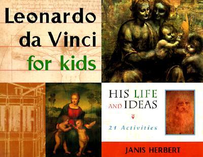 Leonardo Da Vinci for Kids: His Life and Ideas, 21 Activities Volume 10