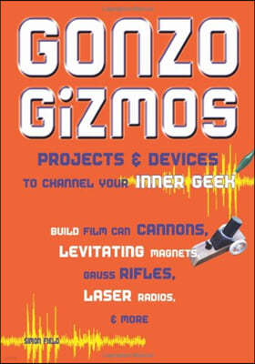 Gonzo Gizmos: Projects & Devices to Channel Your Inner Geek