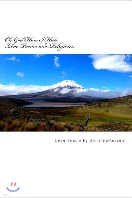 Oh God How I Hate Love Poems and Religions.: Love Poems by Boris Petterson