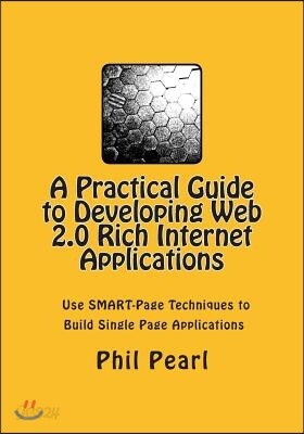 A Practical Guide to Developing Web 2.0 Rich Internet Applications: The Design and Construction of Single Page Application Web Sites