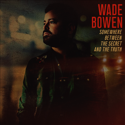 Wade Bowen — Somewhere Between The Secret And The Truth 앨범 커버