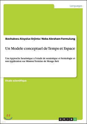 Un Modele conceptuel de Temps et Espace: Une Approche heuristique a l'etude de semiotique et Semiologie et son Application sur Mission Termine de Mong