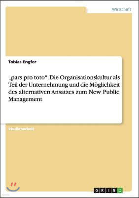 "pars pro toto". Die Organisationskultur als Teil der Unternehmung und die Moglichkeit des alternativen Ansatzes zum New Public Management