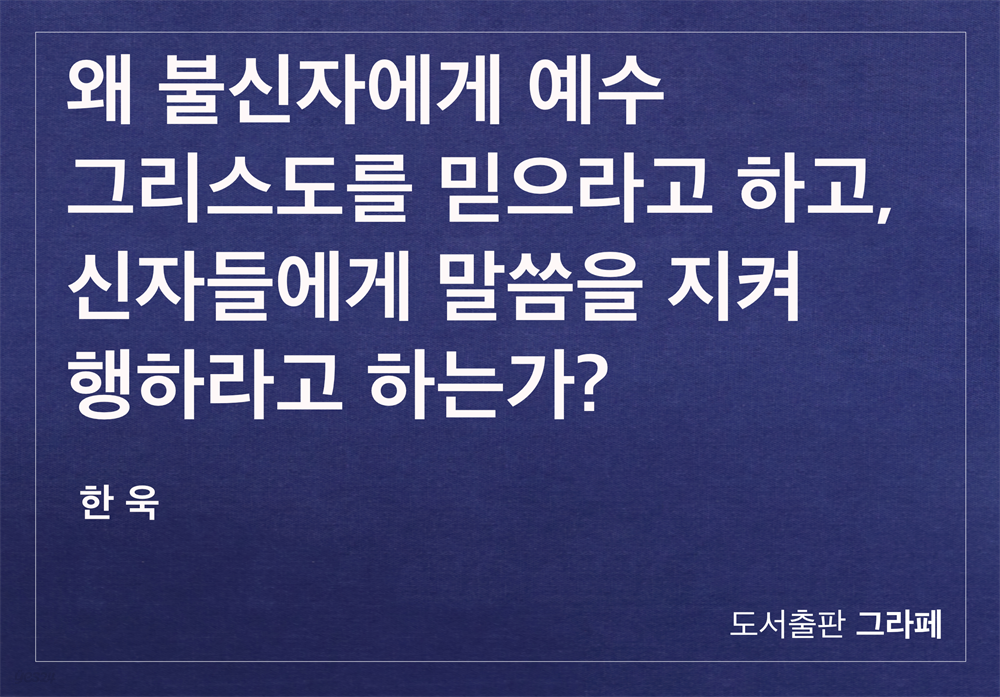 왜 불신자에게 예수 그리스도를 믿으라고 하고 신자들에게 말씀을 지켜 행하라고 하는가?