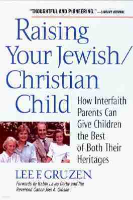 Raising Your Jewish/Christian Child: How Interfaith Parents Can Give Children the Best of Both Their Heritages