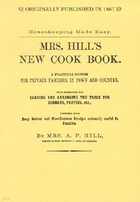 Mrs. Hill's New Cook Book: A Practical System for Private Families, in Town and Country