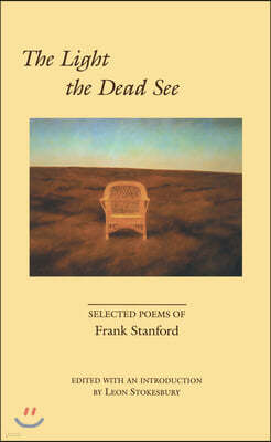 The Light the Dead See: Selected Poems of Frank Stanford