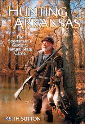 Hunting Arkansas: The Sportsman's Guide to Natural State Game