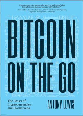 Bitcoin on the Go: The Basics of Bitcoins and Blockchainscondensed (Bitcoin Explained)