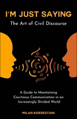I'm Just Saying: A Guide to Maintaining Civil Discourse in an Increasingly Divided World
