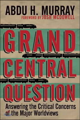 Intervarsity Pr Grand Central Question: Answering the Critical Concerns of the Major Worldviews