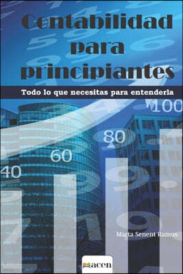 Contabilidad Para Principiantes: Todo lo que necesitas para entenderla