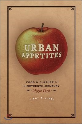 Urban Appetites: Food and Culture in Nineteenth-Century New York