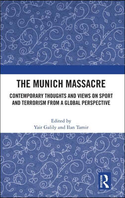 The Munich Massacre: Contemporary Thoughts and Views on Sport and Terrorism from a Global Perspective