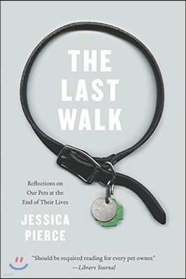 The Last Walk: Reflections on Our Pets at the End of Their Lives