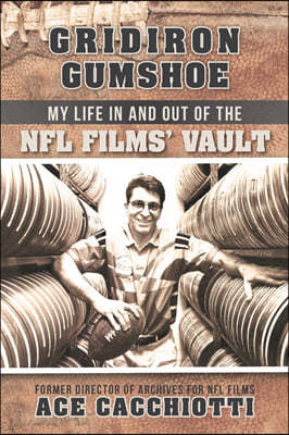 Gridiron Gumshoe: My Life in and Out of the NFL Films' Vault