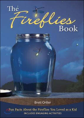The Fireflies Book: Fun Facts about the Fireflies You Loved as a Kid