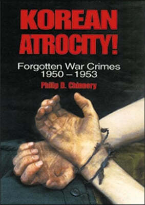 Korean Atrocity!: Forgotten War Crimes, 1950-1953