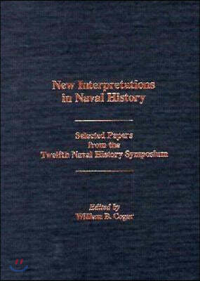 New Interpretations in Naval History: Selected Papers from the Twelfth Naval History Symposium