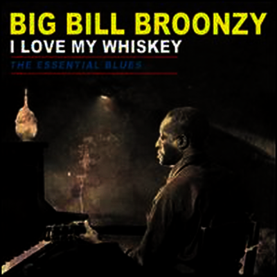 Big Bill Broonzy — Love My Whiskey: The Essential Blues 앨범 커버