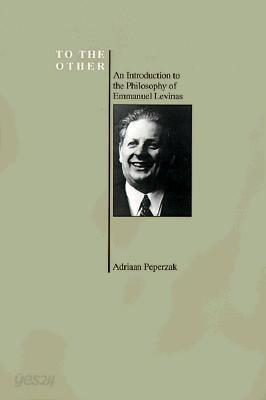 To the Other: An Introduction to the Philosophy of Emmanuel Levinas (Purdue University Series in the History of Philosophy)