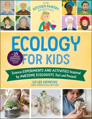 The Kitchen Pantry Scientist Ecology for Kids: Science Experiments and Activities Inspired by Awesome Ecologists, Past and Present; With 25 Illustrate