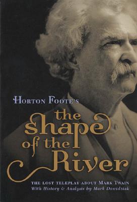 Horton Foote's the Shape of the River: The Lost Teleplay about Mark Twain, with History and Analysis