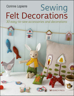 A Year of Felt Decorations: Easy-To-Sew Accessories for Every Season