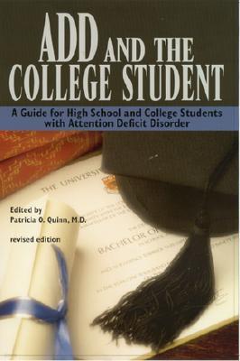 Add and the College Student: A Guide for High School and College Students with Attention Deficit Dis