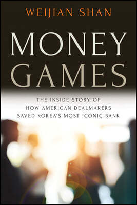 Money Games: The Inside Story of How American Dealmakers Saved Korea's Most Iconic Bank