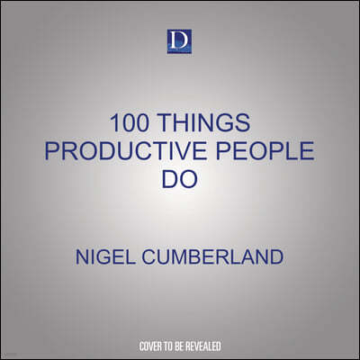 100 Things Productive People Do: Little Lessons in Getting Things Done